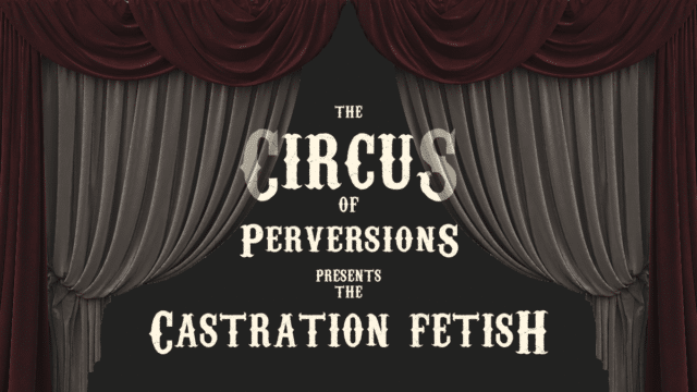 You only live out the castration fetish once.